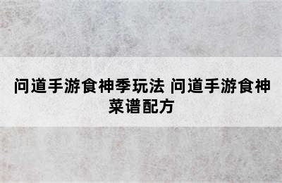 问道手游食神季玩法 问道手游食神菜谱配方